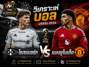 บทวิเคราะห์บอล โรเซนบอร์ก vs แมนยูไนเต็ด